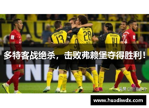 多特客战绝杀，击败弗赖堡夺得胜利！